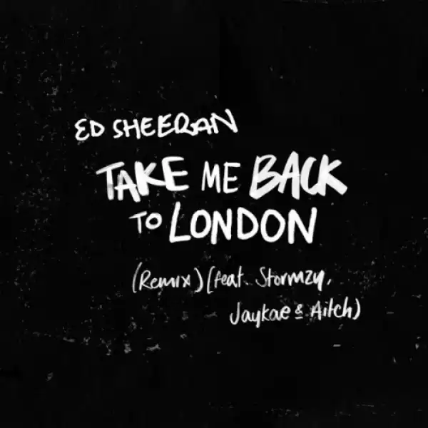 Ed Sheeran - Take Me Back to London (Remix) Ft. Stormzy, Jaykae & Aitch